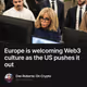 Europe is welcoming Web3 culture as the US pushes it out