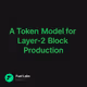 A Token Model for Layer-2 Block Production