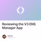 Reviewing the V3 ENS Manager App