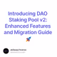 Introducing DAO Staking Pool v2: Enhanced Features and Migration Guide 🚀