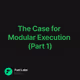 The Case for Modular Execution (Part 1)