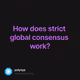 How does strict global consensus work?