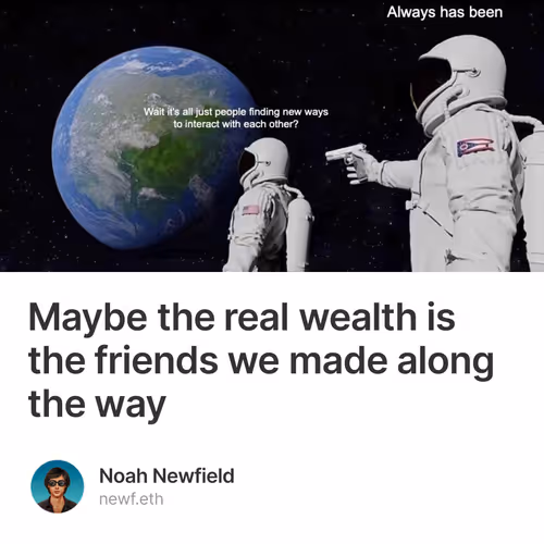 Maybe the real wealth is the friends we made along the way