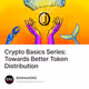 Crypto Basics Series: Towards Better Token Distribution