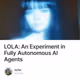 LOLA: An Experiment in Fully Autonomous AI Agents