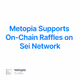 Metopia Supports On-Chain Raffles on Sei Network