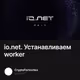 io.net. Устанавливаем worker