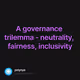 A governance trilemma - neutrality, fairness, inclusivity