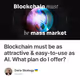 Blockchain must be as attractive & easy-to-use as AI. What plan do I offer?