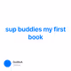 sup buddies my first book