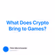 What Does Crypto Bring to Games?