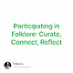 Participating in Folklore Curate Connect Reflect
