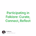 Participating in Folklore Curate Connect Reflect