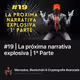#19 | La próxima narrativa explosiva | 1ª Parte