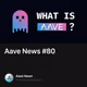 Aave News #80
