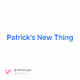 Patrick's New Thing