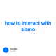 how to interact with sismo