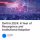 DeFi in 2024: A Year of Resurgence and Institutional Adoption