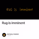 Rug is imminent