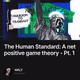 The Human Standard: A net positive game theory - Pt. 1