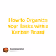 How to Organize Your Tasks with a Kanban Board