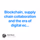 Blockchain, supply chain collaboration and the era of digital ec…