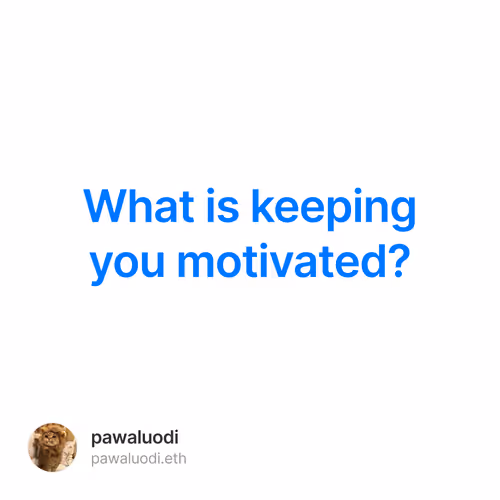 What is keeping you motivated?