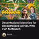 Decentralized identities for decentralized worlds with Evin McMullen