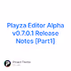 Playza Editor Alpha v0.7.0.1 Release Notes Part1