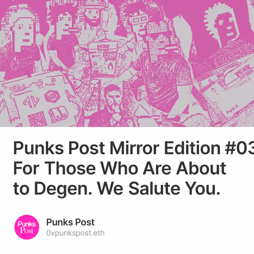 Punks Post Mirror Edition #03 - For Those Who Are About to Degen. We Salute You.