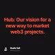 Hub Our vision for a new way to market web3 projects.
