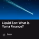 Liquid Zen: What is Yama Finance?