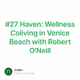 #27 Haven: Wellness Coliving in Venice Beach with Robert O'Neill