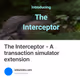 The Interceptor - A transaction simulator extension
