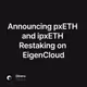 Announcing pxETH and ipxETH Restaking on EigenCloud