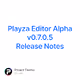 Playza Editor Alpha v0.7.0.5 Release Notes