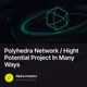Polyhedra Network / Hight Potential Project In Many Ways