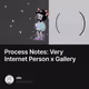 Process Notes: Very Internet Person x Gallery