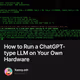 How to Run a ChatGPT-type LLM on Your Own Hardware