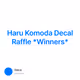 Haru Komoda Decal Raffle *Winners*