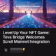 Level Up Your NFT Game: Teva Bridge Welcomes Scroll Mainnet Integration