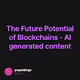 The Future Potential of Blockchains - AI generated content