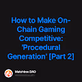 How to Make On-Chain Gaming Competitive Procedural Generation Part 2