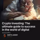 Crypto Investing: The ultimate guide to success in the world of digital assets