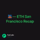 🌉 — ETH San Francisco Recap