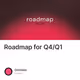Roadmap for Q4/Q1