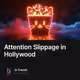 Attention Slippage in Hollywood