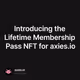 Introducing the Lifetime Membership Pass NFT for axies.io