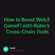 How to Boost Web3 GameFi with Rubic’s Cross-Chain Tools