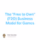 The Free to Own F2O Business Model for Games